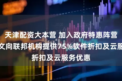 天津配资大本营 加入政府特惠阵营！甲骨文向联邦机构提供75%软件折扣及云服务优惠