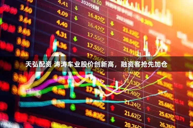 天弘配资 涛涛车业股价创新高，融资客抢先加仓