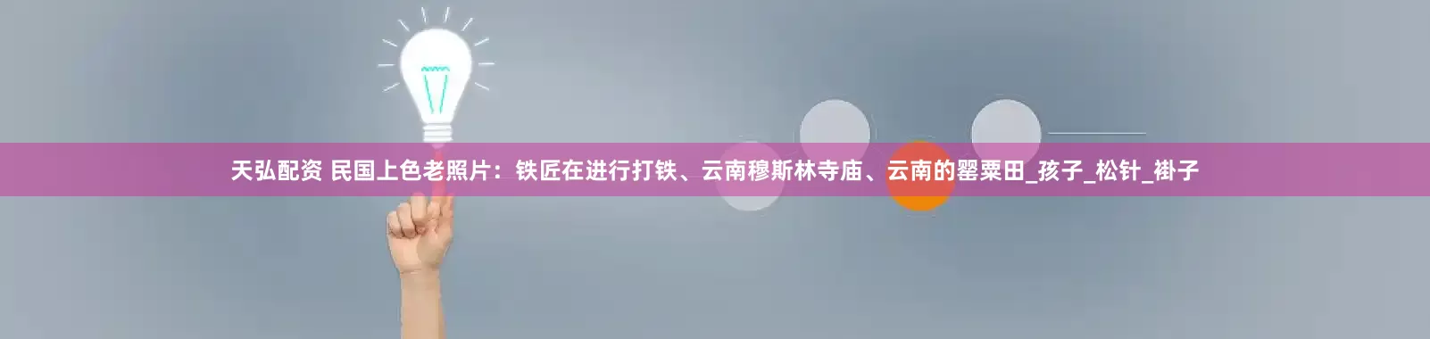 天弘配资 民国上色老照片：铁匠在进行打铁、云南穆斯林寺庙、云南的罂粟田_孩子_松针_褂子