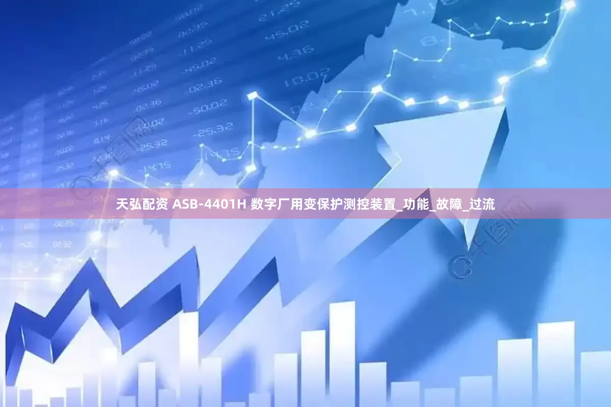 天弘配资 ASB-4401H 数字厂用变保护测控装置_功能_故障_过流